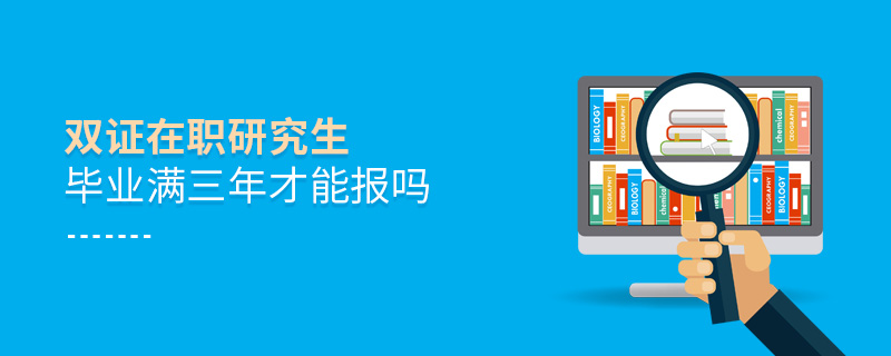 雙證在職研究生畢業(yè)滿三年才能報(bào)嗎