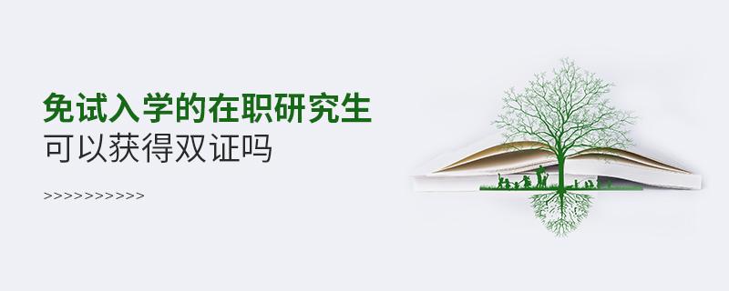 免試入學(xué)在職研究生可以獲得雙證嗎
