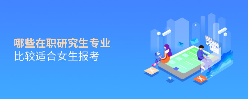 哪些在職研究生專業(yè)比較適合女生報考