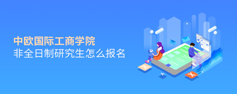 中歐國(guó)際工商學(xué)院非全日制研究生怎么報(bào)名？