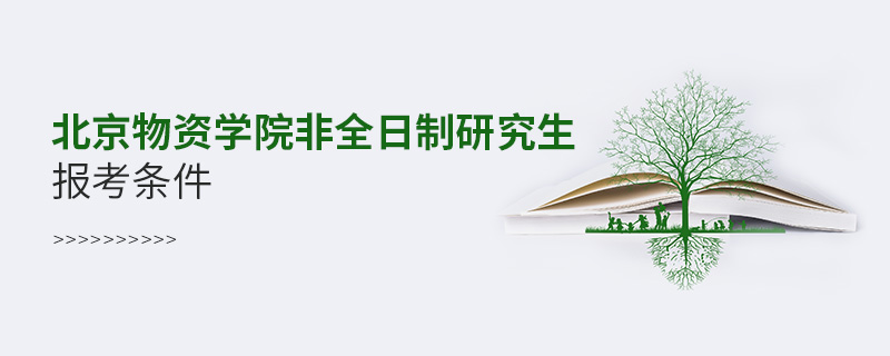 北京物資學(xué)院非全日制研究生報(bào)考條件