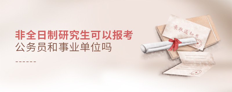 非全日制研究生可以報考公務(wù)員和事業(yè)單位嗎