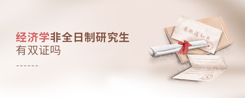 經(jīng)濟學非全日制研究生有雙證嗎