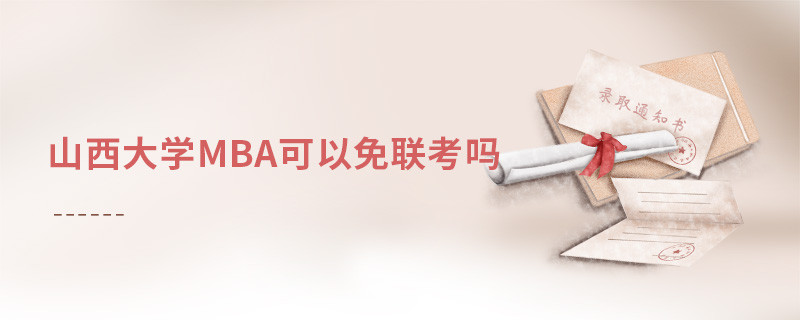 山西大學MBA可以免聯(lián)考嗎？
