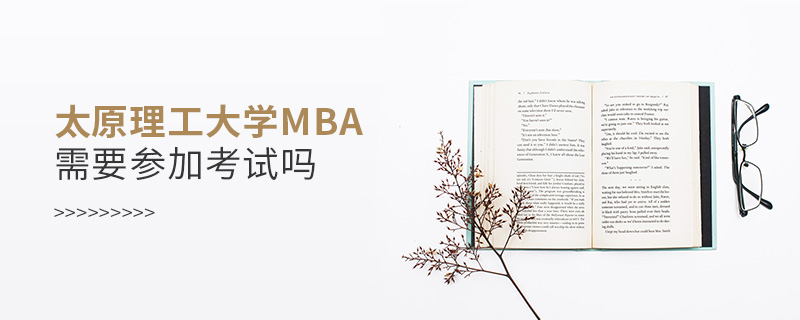 太原理工大學(xué)MBA需要參加考試嗎