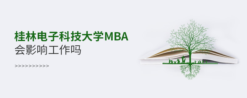 桂林電子科技大學(xué)MBA會(huì)影響工作嗎