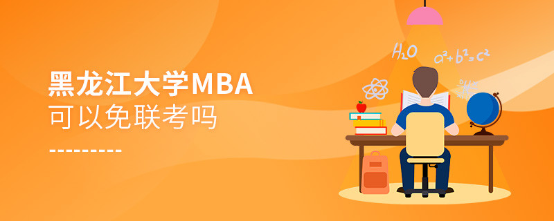 報考黑龍江大學MBA可以免聯(lián)考嗎？