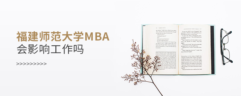 福建師范大學MBA會影響工作嗎