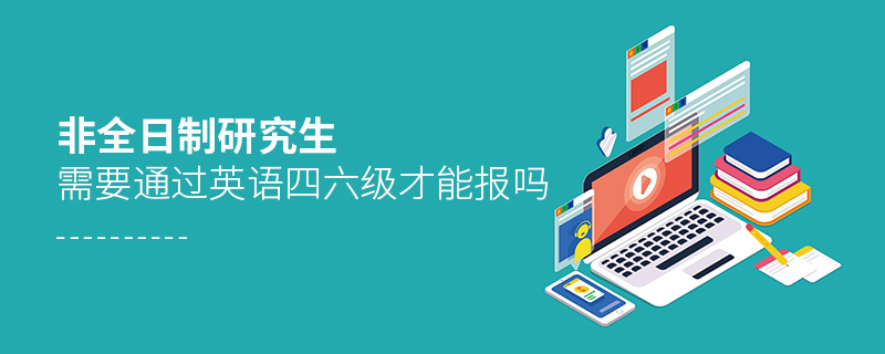 非全日制研究生需要通過英語四六級才能報嗎