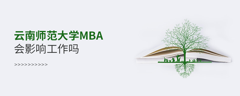 云南師范大學(xué)MBA會(huì)影響工作嗎