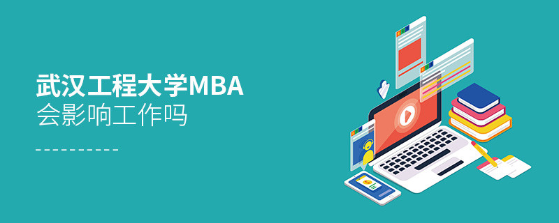 報考武漢工程大學(xué)MBA對工作有影響嗎？