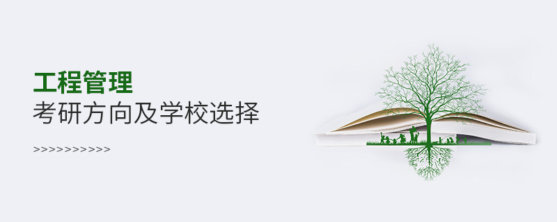 工程管理考研方向及學(xué)校選擇