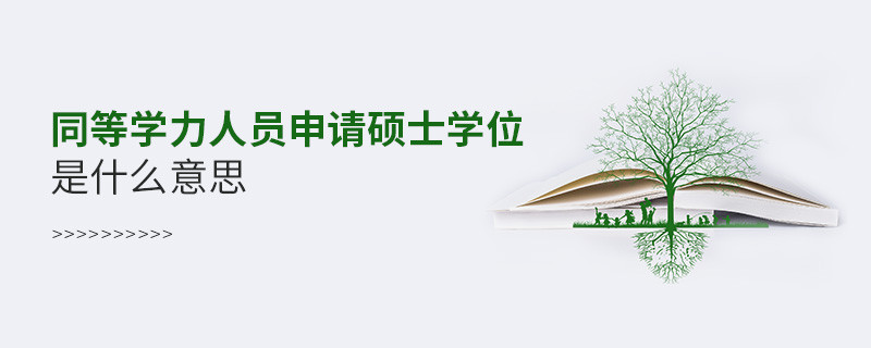 同等學(xué)力人員申請(qǐng)碩士學(xué)位是什么意思