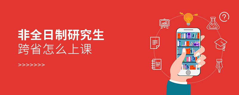 非全日制研究生跨省怎么上課