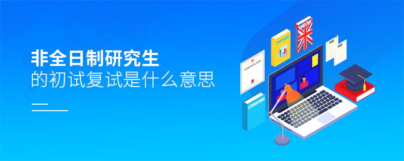 非全日制研究生的初試復(fù)試是什么意思