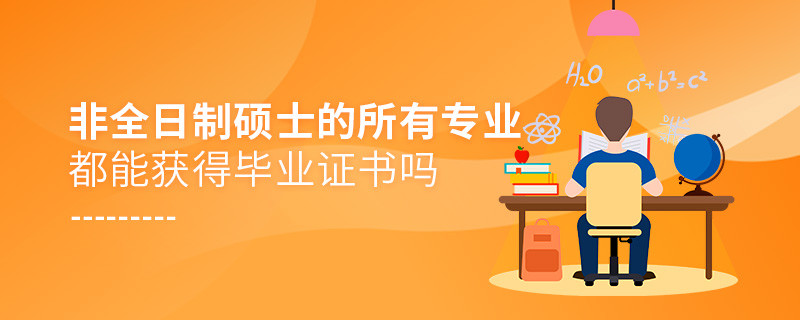 非全日制碩士的所有專業(yè)都能獲得畢業(yè)證書嗎
