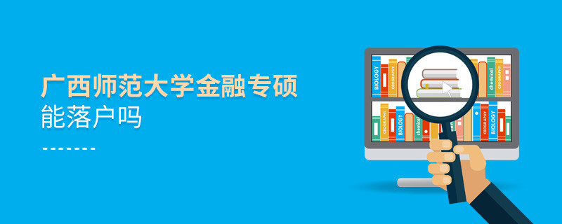 報考廣西師范大學金融專碩能落戶嗎？
