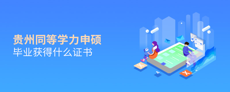 貴州同等學(xué)力申碩畢業(yè)獲得什么證書