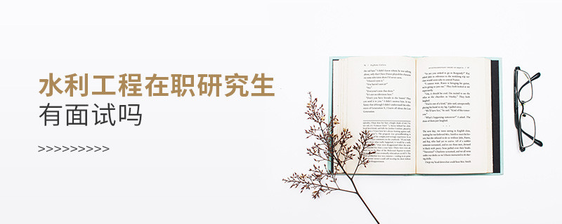 報考水利工程在職研究生有面試需求嗎？