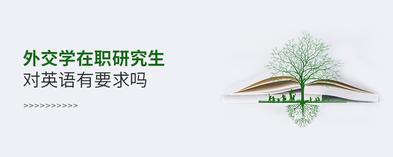 外交學(xué)在職研究生對(duì)英語(yǔ)有要求嗎