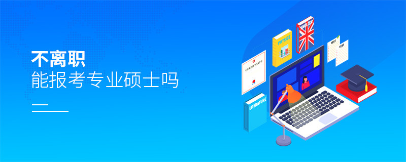 不離職能報考專業(yè)碩士嗎