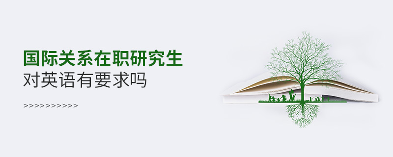 國際關(guān)系在職研究生對英語有要求嗎