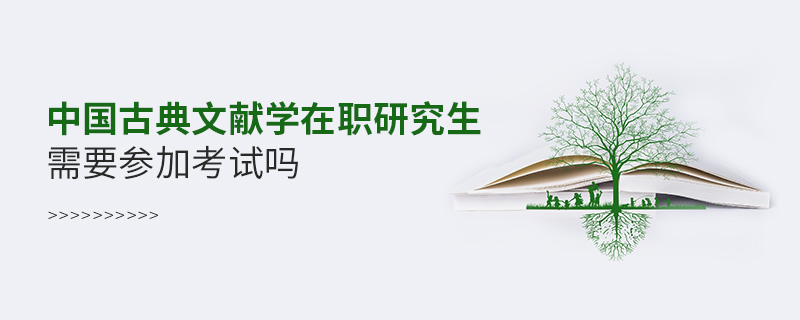 中國古典文獻學在職研究生需要參加考試嗎