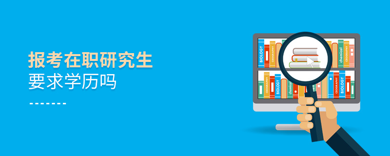 報考在職研究生要求學歷嗎