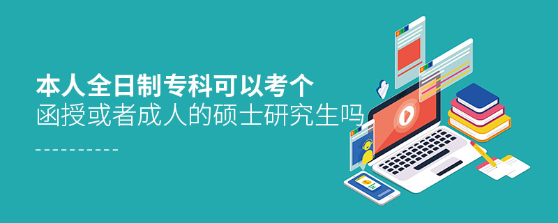 本人全日制?？瓶梢钥紓€(gè)函授或者成人的碩士研究生嗎