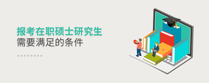 報考在職碩士研究生需要滿足的條件