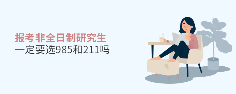 報考非全日制研究生一定要選985和211嗎