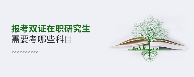 報(bào)考雙證在職研究生需要考哪些科目