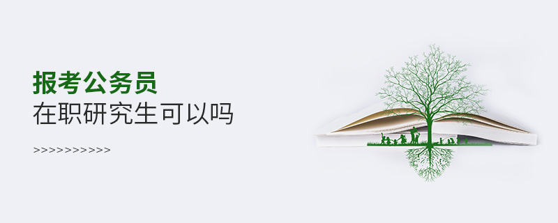 報(bào)考公務(wù)員在職研究生可以嗎