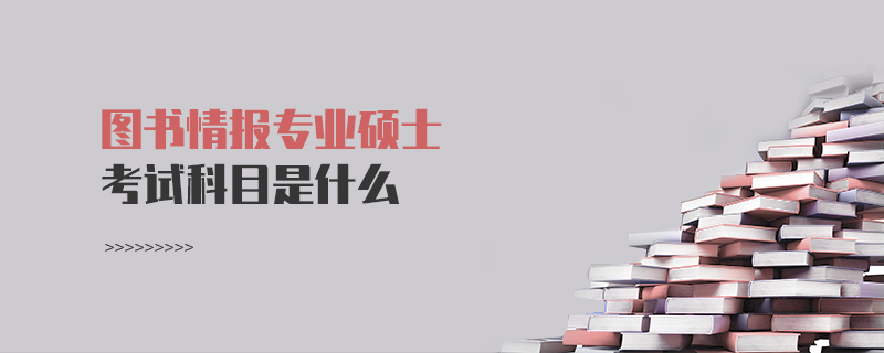 圖書情報(bào)專業(yè)碩士考試科目是什么