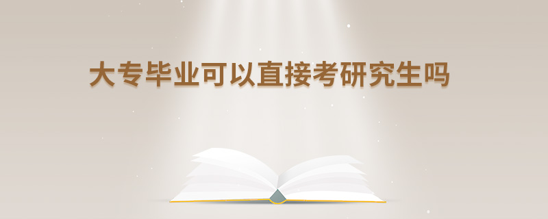 大專畢業(yè)可以直接考研究生嗎