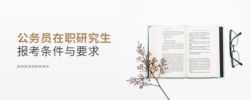 公務員在職研究生報考條件與要求