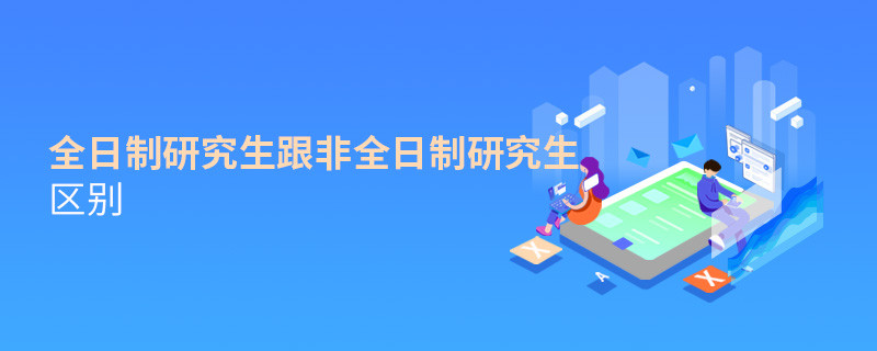 全日制研究生跟非全日制研究生區(qū)別