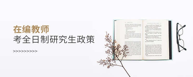 在編教師考全日制研究生政策