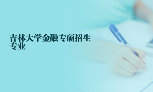 吉林大學金融專碩招生專業(yè)