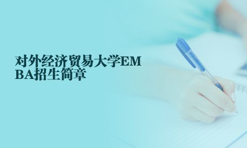 對外經(jīng)濟貿(mào)易大學EMBA招生簡章