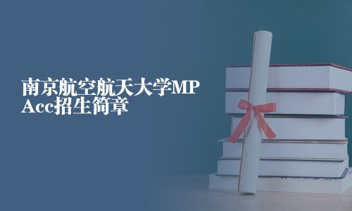 南京航空航天大學(xué)MPAcc招生簡章