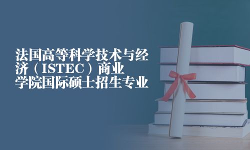 法國高等科學(xué)技術(shù)與經(jīng)濟（ISTEC）商業(yè)學(xué)院國際碩士招生專業(yè)