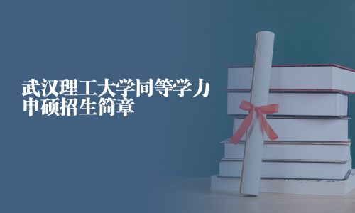 武漢理工大學(xué)同等學(xué)力申碩招生簡(jiǎn)章