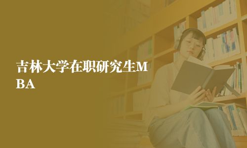 吉林大學(xué)在職研究生MBA