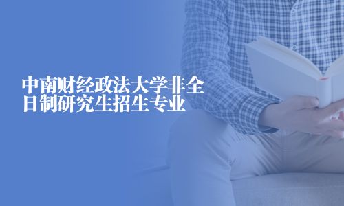 中南財(cái)經(jīng)政法大學(xué)非全日制研究生招生專業(yè)