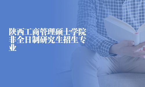 陜西工商管理碩士學(xué)院非全日制研究生招生專業(yè)