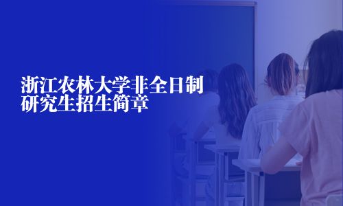 浙江農(nóng)林大學(xué)非全日制研究生招生簡(jiǎn)章