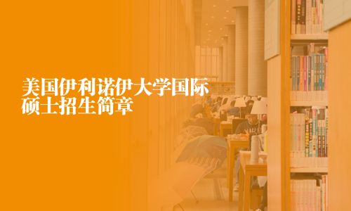 美國伊利諾伊大學(xué)國際碩士招生簡章
