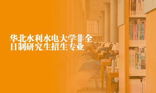 華北水利水電大學非全日制研究生招生專業(yè)