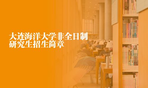大連海洋大學(xué)非全日制研究生招生簡(jiǎn)章